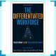 The Differentiated Workforce Transforming Talent Into Strategic Impact